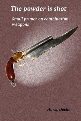The powder was shot: Small primer on combination weapons by Decker, Horst