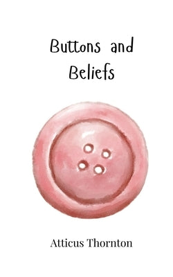 Buttons and Beliefs by Thornton, Atticus