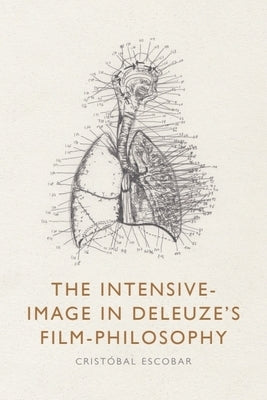 The Intensive-Image in Deleuze's Film-Philosophy by Escobar, Cristóbal