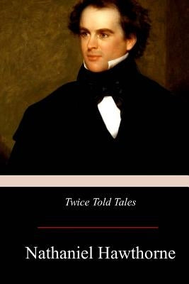 Twice-Told Tales by Hawthorne, Nathaniel