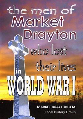 The Men of Market Drayton who lost their lives in World War I by Thomas, Ray