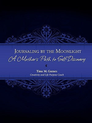 Journaling by the Moonlight: A Mother's Path to Self-Discovery by Games, Tina M.