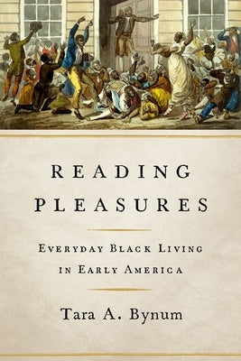 Reading Pleasures: Everyday Black Living in Early America by Bynum, Tara A.