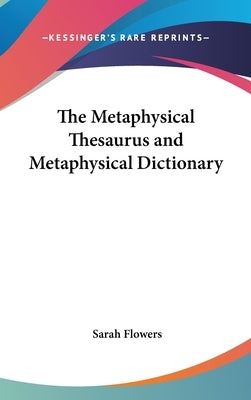 The Metaphysical Thesaurus and Metaphysical Dictionary by Flowers, Sarah