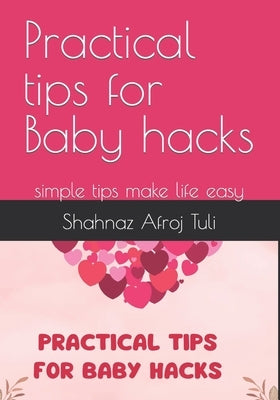 Practical tips for Baby hacks: simple tips make life easy by Afroj Tuli, Shahnaz