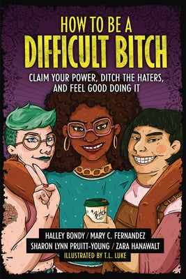 How to Be a Difficult Bitch: Claim Your Power, Ditch the Haters, and Feel Good Doing It by Bondy, Halley