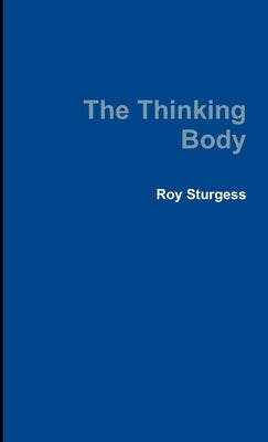 The Thinking Body by Sturgess, Roy