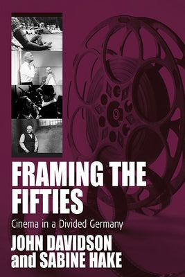 Framing the Fifties: Cinema in a Divided Germany by Davidson, John