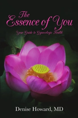 The Essence of You: Your Guide to Gynecologic Health by Howard, Denise