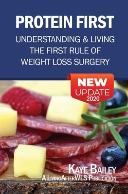 Protein First: Understanding and Living the First Rule of Weight Loss Surgery by Bailey, Kaye