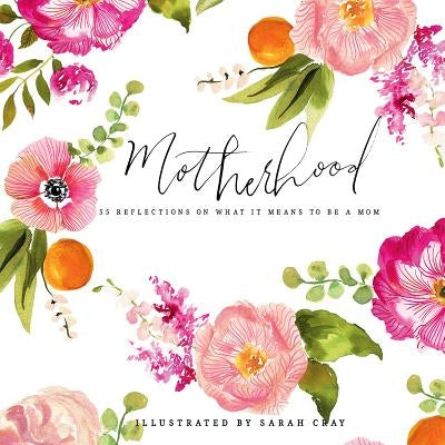 Motherhood: 55 Reflections on What It Means to Be a Mom by Cray, Sarah