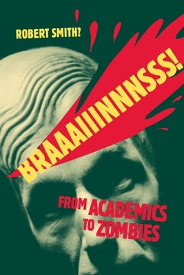 Braaaiiinnnsss!: From Academics to Zombies by Smith?, Robert