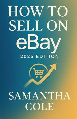 How to Sell on eBay: 2025 Edition by Cole, Samantha
