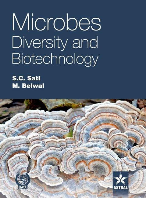 Microbes Diversity and Biotechnology by Sati, S. C. &. Belwal M.
