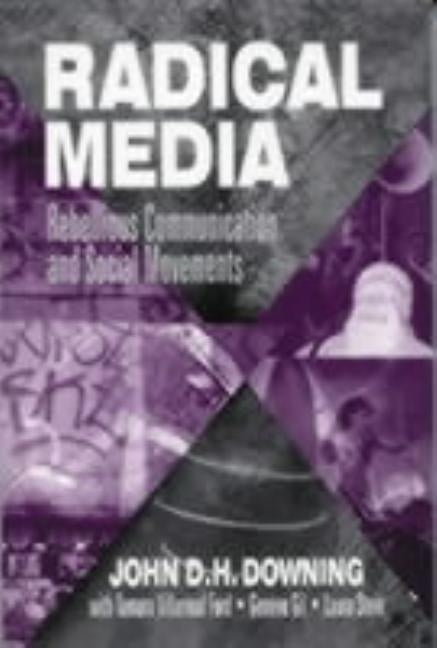 Radical Media: Rebellious Communication and Social Movements by Downing, John D. H.