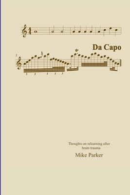 Da Capo: Thoughts on relearning after brain trauma by Parker, Mike
