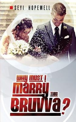 Why Must I Marry This Bruvva? by Hopewell, Seyi