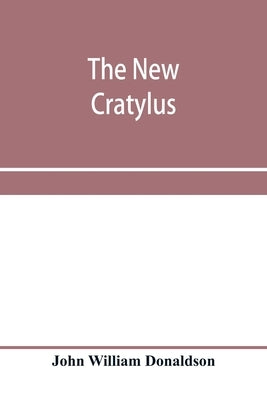 The new Cratylus; or, Contributions towards a more accurate knowledge of the Greek language by William Donaldson, John