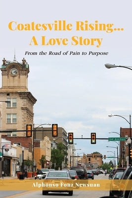 Coatesville Rising... A Love Story: From the Road of Pain to Purpose by Newsuan, Alphonso 'Fonz'