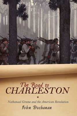 Road to Charleston: Nathanael Greene and the American Revolution by Buchanan, John