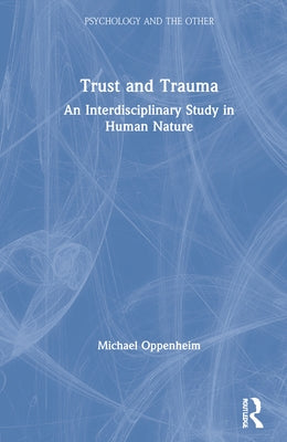 Trust and Trauma: An Interdisciplinary Study in Human Nature by Oppenheim, Michael