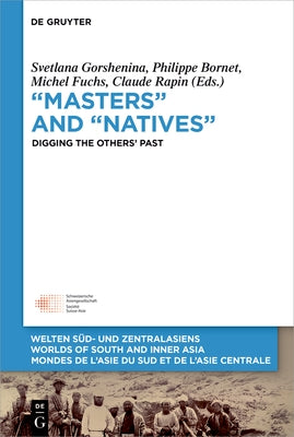"Masters" and "Natives": Digging the Others' Past by Gorshenina, Svetlana