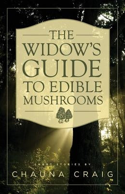 The Widow's Guide to Edible Mushrooms by Craig, Chauna