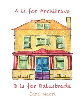 A is for Architrave, B is for Balustrade by Macri, Cara