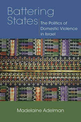 Battering States: The Politics of Domestic Violence in Israel by Adelman, Madelaine