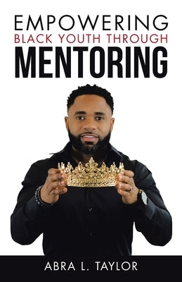 Empowering Black Youth Through Mentoring by Taylor, Abra L.