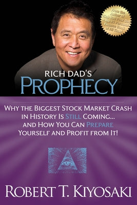 Rich Dad's Prophecy: Why the Biggest Stock Market Crash in History Is Still Coming...and How You Can Prepare Yourself and Profit from It! by Kiyosaki, Robert T.
