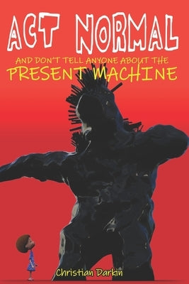 Act Normal And Don't Tell Anyone About The Present Machine by Darkin, Christian