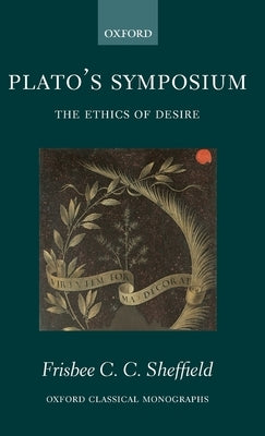 Plato's Symposium: The Ethics of Desire by Sheffield, Frisbee C. C.