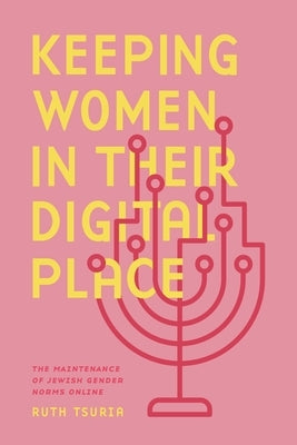 Keeping Women in Their Digital Place: The Maintenance of Jewish Gender Norms Online by Tsuria, Ruth