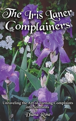 The Iris Laner Complainers: Unraveling the Art of Turning Complaints into Solutions by Rose, Diana