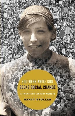 Southern White Girl Seeks Social Change: A Twentieth Century Memoir by Stoller, Nancy
