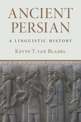 Ancient Persian: A Linguistic History by Van Bladel, Kevin T.
