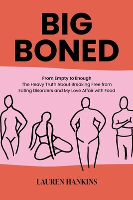 Big-Boned: From Empty to Enough- The Heavy Truth About Breaking Free from Eating Disorders and My Love Affair with Food by Hankins, Lauren