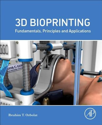 3D Bioprinting: Fundamentals, Principles and Applications by Ozbolat, Ibrahim Tarik
