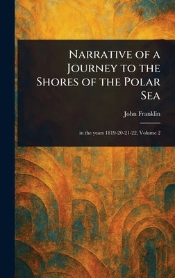 Narrative of a Journey to the Shores of the Polar Sea by Franklin, John