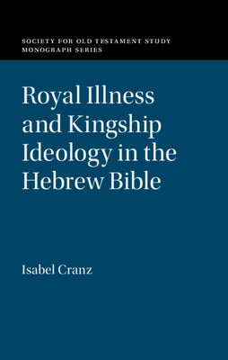 Royal Illness and Kingship Ideology in the Hebrew Bible by Cranz, Isabel