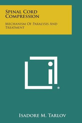 Spinal Cord Compression: Mechanism of Paralysis and Treatment by Tarlov, Isadore M.