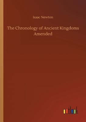 The Chronology of Ancient Kingdoms Amended by Newton, Isaac