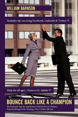 Bounce Back Like a Champion: The Dynamic Step-By-Step System Used by the U.S. Military Transition Program for Getting a New Civilian Job Fast by Barnson, William