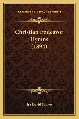 Christian Endeavor Hymns (1894) by Sankey, Ira David