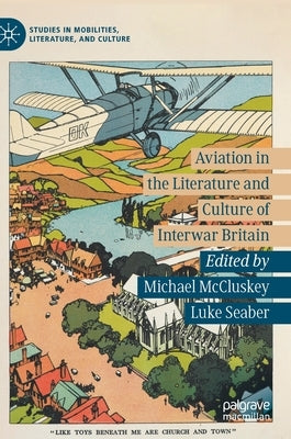 Aviation in the Literature and Culture of Interwar Britain by McCluskey, Michael