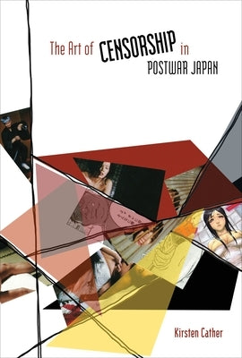 The Art of Censorship in Postwar Japan by Fischer, Kirsten Cather