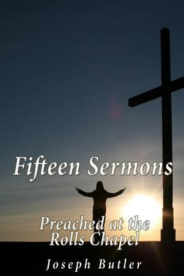 Fifteen Sermons Preached at the Rolls Chapel by Butler, Joseph