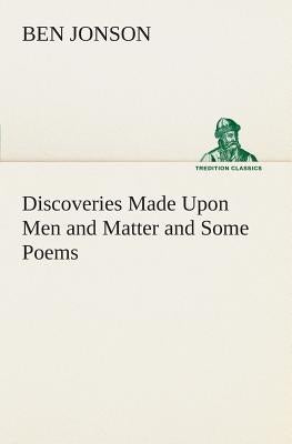 Discoveries Made Upon Men and Matter and Some Poems by Jonson, Ben