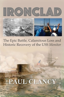 Ironclad: The Epic Battle, Calamitous Loss and Historic Recovery of the USS Monitor by Clancy, Paul